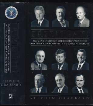Prezidenti : proměna instituce amerického prezidenta od Theodora Roosevelta k Georgi W. Bushovi