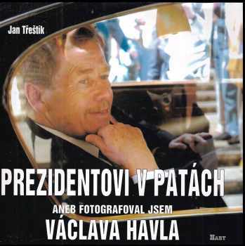 Jan Třeštík: Prezidentovi v patách, aneb, Fotografoval jsem Václava Havla