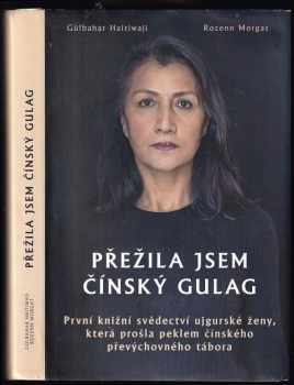 Přežila jsem čínský gulag : první knižní svědectví ujgurské ženy, která prošla peklem čínského převýchovného tábora
