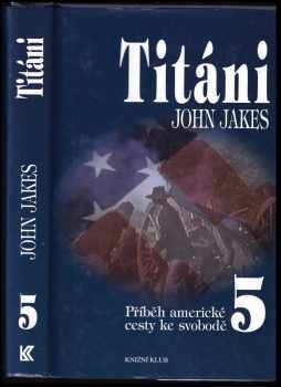 Příběh americké cesty ke svobodě : 5 - Titáni - John Jakes (1997, Knižní klub) - ID: 533879
