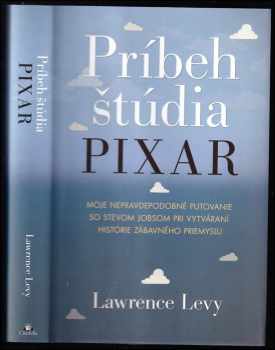 Príbeh štúdia Pixar : moje nepravdepodobné putovanie so Stevom Jobsom pri vytváraní histórie zábavného priemyslu