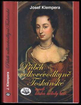 Josef Klempera: Příběh velkovévodkyně Toskánské, aneb, Láska někdy bolí--