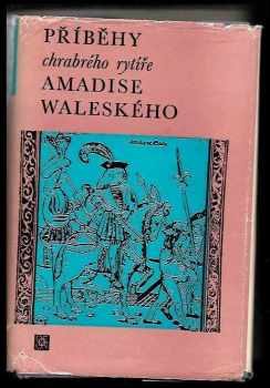 Garci Ordónez de Montalvo: Příběhy chrabrého rytíře Amadise Waleského : kniha první až třetí, jak je zpracoval Amadís Ordónez de Montalvo