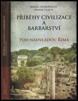 Balázs Komoróczy: Příběhy civilizace a barbarství - pod nadvládou Říma