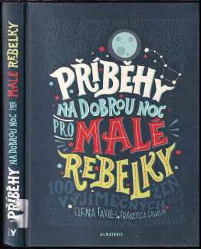 Příběhy na dobrou noc pro malé rebelky : 100 výjimečných žen - Elena Favilli, Francesca Cavallo (2018, Albatros)