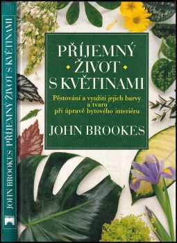 Príjemný život s kvetinami : [pestovanie a využitie ich farby a tvaru pri úprave bytového interiéru] - John Brookes (2004, Príroda) - ID: 2894462