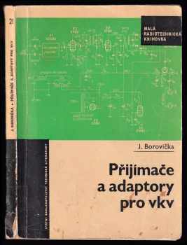 Přijímače a adaptory pro vkv - Jiří Borovička (1967, Státní nakladatelství technické literatury) - ID: 707836