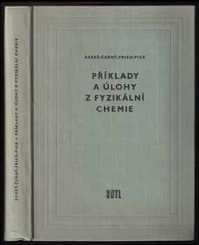 Příklady a úlohy z fyzikální chemie - J Bareš, C Černý, Čestmír Černý, Jiří Bareš, V Fried, J Pick, Vojtěch Fried, Jiří Pick (1961, Státní nakladatelství technické literatury) - ID: 178090