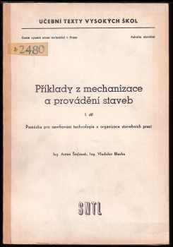 Příklady z mechanizace a provádění staveb : Díl 1 - Díl 1 - Pomůcka pro navrhování technologie a organizace stavebních částí