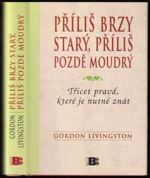 Gordon Livingston: Příliš brzy starý, příliš pozdě moudrý