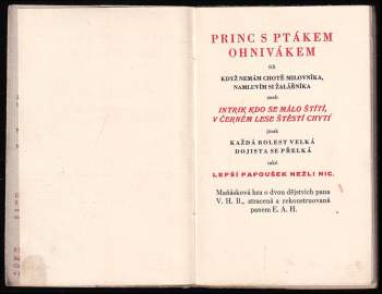 Emmerich Alois Hruška: Princ s Ptákem Ohnivákem, čili, Když nemám chotě milovníka, namluvím si žalářníka, aneb, Intrik kdo se málo štítí, v černém lese štěstí chytí jinak Každá bolest velká dojista se přelká také Lepší papoušek nežli nic