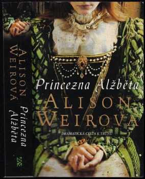 Princezna Alžběta : dramatická cesta k trůnu - Alison Weir (2021, BB art) - ID: 2264433