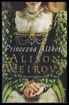 Princezna Alžběta : dramatická cesta k trůnu - Alison Weir (2011, BB art) - ID: 1557551
