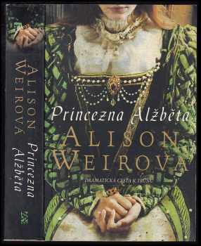 Alison Weir: Princezna Alžběta : dramatická cesta k trůnu