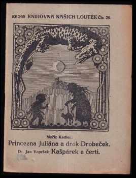Mořic Kadlec: Princezna Juliána a drak Drobeček : [Veselohra o třech jednáních]