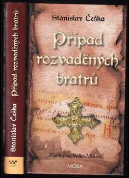 Stanislav Češka: Případ rozvaděných bratrů : zločiny na Velké Moravě