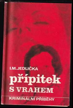 Přípitek s vrahem : příběhy z praxe našich kriminalistů - Ivan Milan Jedlička (1979, Rudé právo) - ID: 810301