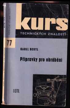 Karel Beutl: Přípravky pro obrábění - přehled o přípravcích ve strojírenské výrobě a o směrech jejich vývoje