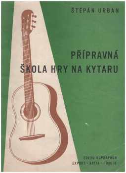 Štěpán Urban: Přípravná škola hry na kytaru : melodie : akordy : písně s doprovodem sólové kytary