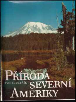 Ivo K Petřík: Příroda Severní Ameriky : [fotogr publ.].