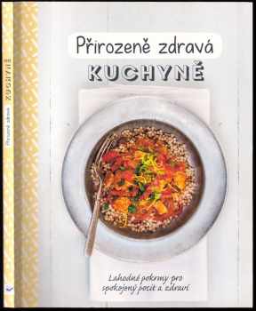 Přirozeně zdravá kuchyně : lahodné pokrmy pro spokojený pocit a zdraví