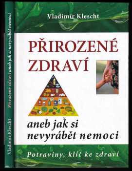 Vladimír Klescht: Přirozené zdraví, aneb, Jak si nevyrábět nemoci
