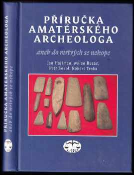 Příručka amatérského archeologa, aneb, Do mrtvých se nekope