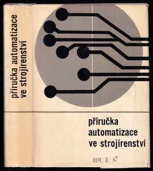 Příručka automatizace ve strojírenství (1970, Státní nakladatelství technické literatury) - ID: 625087