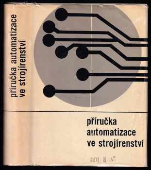 Příručka automatizace ve strojírenství (1970, Státní nakladatelství technické literatury) - ID: 733343