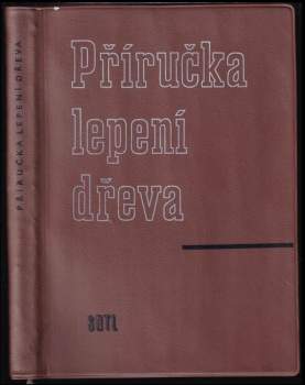Příručka lepení dřeva : pomůcka pro všechny typy dřevařských škol