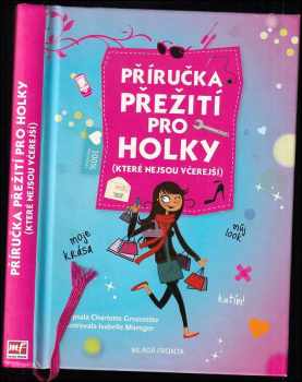 Příručka přežití pro holky : (které nejsou včerejší) : 100% pro holky - Charlotte Grossetête (2011, Mladá fronta) - ID: 565110