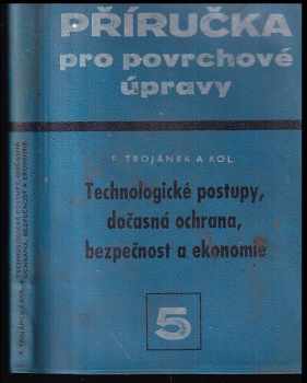 František Trojánek: Příručka pro povrchové úpravy 5. díl, Technologické postupy, dočasná ochrana, bezpečnost a ekonomie.