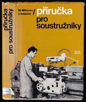 Miroslav Mikovec: Příručka pro soustružníky - Určeno [též] žákům a studentům všech stupňů odb škol.