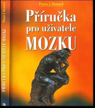 Pierce J Howard: Příručka pro uživatele mozku - praktické informace a návody pro každodenní život