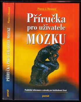 Příručka pro uživatele mozku - praktické informace a návody pro každodenní život - Pierce J Howard (1998, Portál) - ID: 374320