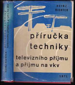 Heinz Richter: Příručka techniky televizního příjmu a příjmu na vkv : Určeno techn, inž. a opravářům, prac. v oboru televize a velmi krátkých vln.