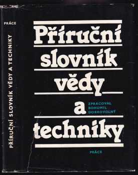 Příruční slovník vědy a techniky - Bohumil Dobrovolný (1987, Práce) - ID: 469782