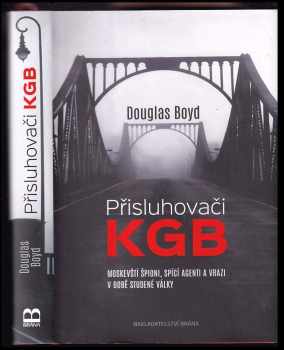 Přisluhovači KGB - Moskevští špioni, spící agenti a vrazi v době studené války