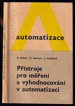 Přístroje pro měření a vyhodnocování v automatizaci - Karel Kabeš, Zdeněk Hofman, Jiří Sokolíček (1966, Státní nakladatelství technické literatury) - ID: 741145