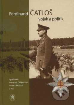 Ferdinand Čatloš - vojak a politik (1895-1972)
