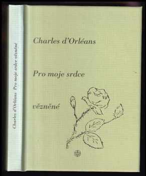 Charles d' Orléans: Pro moje srdce vězněné