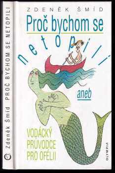 Proč bychom se netopili, aneb, Vodácký průvodce pro Ofélii - Zdeněk Šmíd (1997, Olympia) - ID: 839112