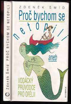 Zdeněk Šmíd: Proč bychom se netopili, aneb, Vodácký průvodce pro Ofélii