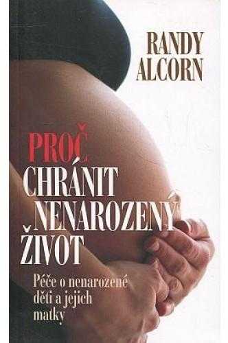 Randy C Alcorn: Proč chránit nenarozený život