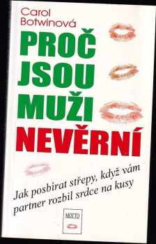 Carol Botwin: Proč jsou muži nevěrní? : jak posbírat střepy, když vám partner rozbil srdce na kusy