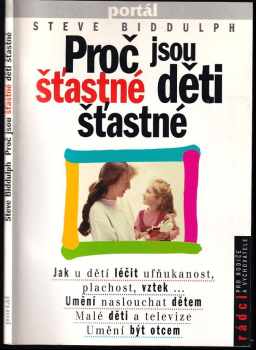 Proč jsou šťastné děti šťastné : Jak u dětí léčit ufňukanost, plachost, vztek - Steve Biddulph (1997, Portál) - ID: 660309