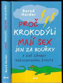 Proč krokodýli mají sex jen za bouřky : a jiné záhady každodenního života - Bernd Harder (2009, Ikar) - ID: 599726