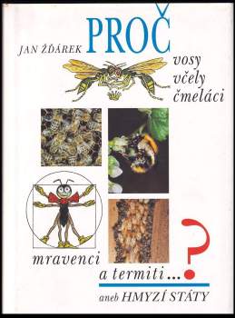 Proč vosy, včely, čmeláci, mravenci a termiti-?, aneb, Hmyzí státy - Jan Ždářek (1997, Ústav organické chemie a biochemie Akademie věd ČR) - ID: 759609
