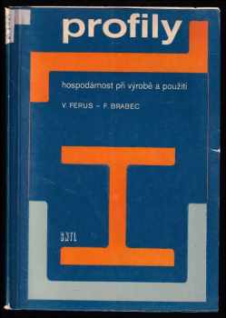 Profily : hospodárnost při výrobě a použití - Vladimír Ferus, František Brabec (1973, Státní nakladatelství technické literatury) - ID: 743283