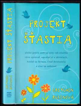 Gretchen Craft Rubin: Projekt šťastia, alebo, Prečo som sa celý rok snažila ráno spievať,upratať si v skriniach, hádať se férovo, čítať Aristotela a viac se zabávať